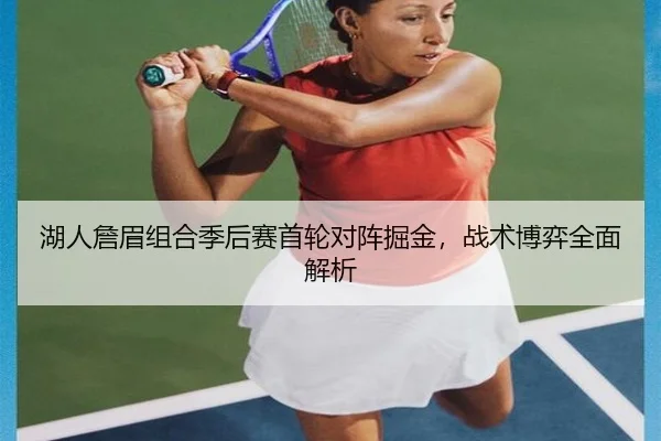湖人詹眉组合季后赛首轮对阵掘金，战术博弈全面解析
